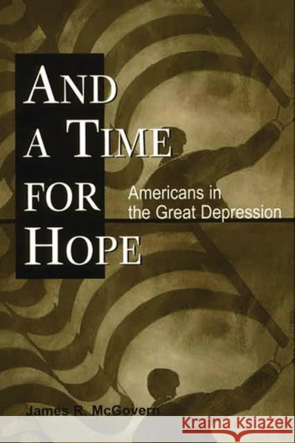 And a Time for Hope: Americans in the Great Depression McGovern, James R. 9780275975449