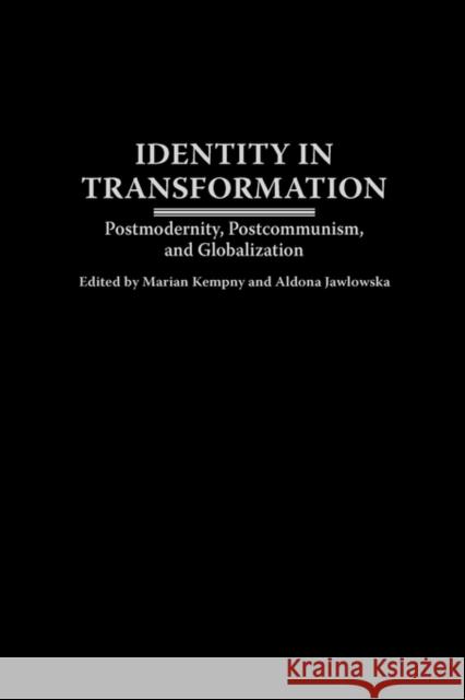 Identity in Transformation: Postmodernity, Postcommunism, and Globalization Kempny, Marian 9780275975456 Praeger Publishers