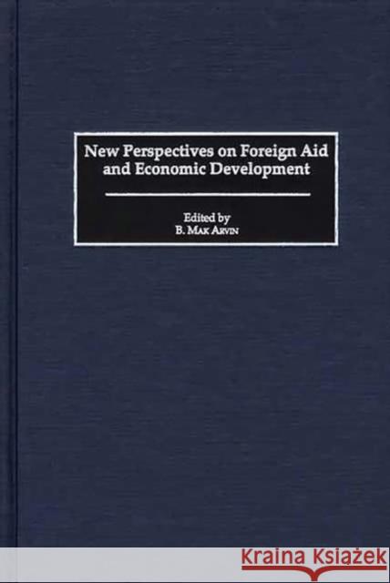New Perspectives on Foreign Aid and Economic Development B. Mark Arvin B. Mak Arvin 9780275975494 Praeger Publishers