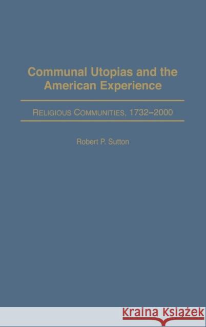 Communal Utopias and the American Experience Religious Communities, 1732-2000 Robert P. Sutton 9780275975548