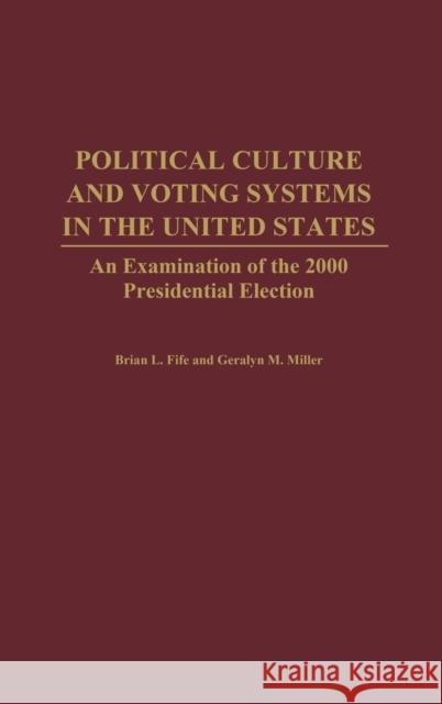 Political Culture and Voting Systems in the United States: An Examination of the 2000 Presidential Election Fife, Brian L. 9780275975807 Praeger Publishers