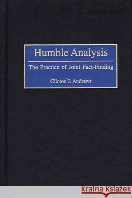 Humble Analysis: The Practice of Joint Fact-Finding Andrews, Clinton J. 9780275975883 Praeger Publishers