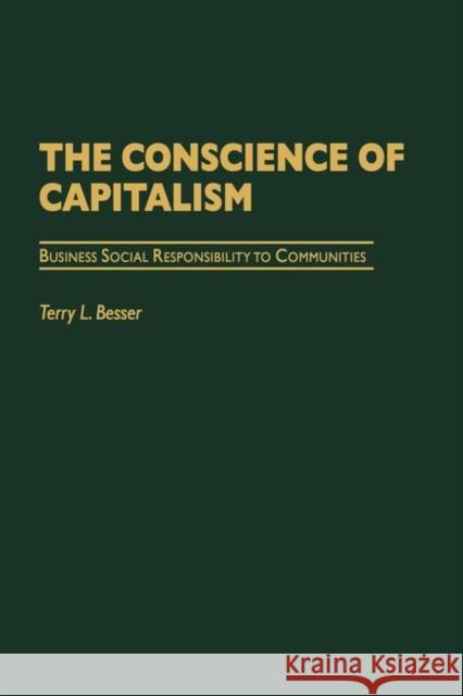 The Conscience of Capitalism: Business Social Responsibility to Communities Besser, Terry L. 9780275975890 Praeger Publishers