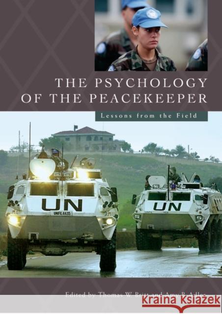The Psychology of the Peacekeeper: Lessons from the Field Britt, Thomas W. 9780275975968 Praeger Publishers