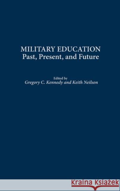 Military Education: Past, Present, and Future Kennedy, Gregory C. 9780275975975 Praeger Publishers