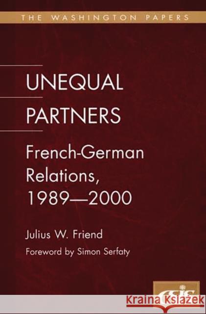 Unequal Partners: French-German Relations, 1989-2000 Friend, Julius W. 9780275976026 Praeger Publishers