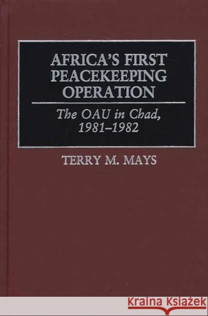 Africa's First Peacekeeping Operation: The OAU in Chad, 1981-1982 Mays, Terry M. 9780275976064