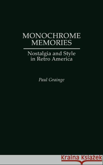 Monochrome Memories: Nostalgia and Style in Retro America Grainge, Paul 9780275976187