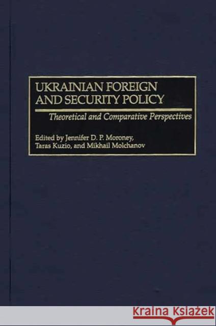 Ukrainian Foreign and Security Policy: Theoretical and Comparative Perspectives Moroney, Jennifer D. P. 9780275976224 Praeger Publishers