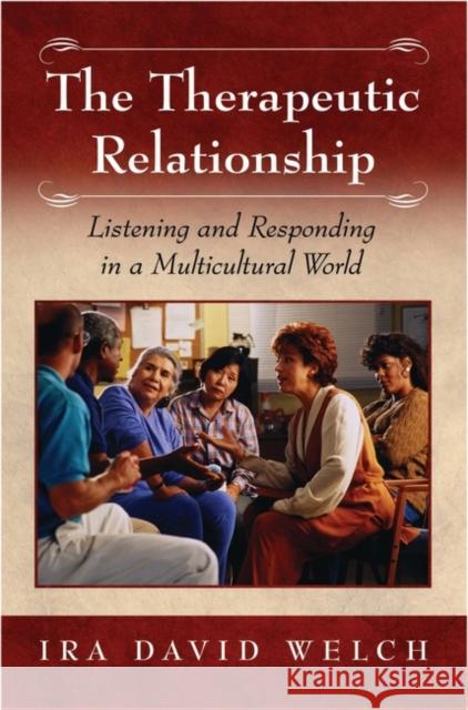 The Therapeutic Relationship: Listening and Responding in a Multicultural World Welch, I. David 9780275976262 Praeger Publishers
