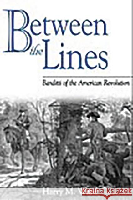 Between the Lines: Banditti of the American Revolution Harry M. Ward 9780275976330 
