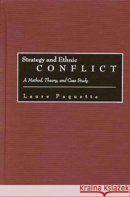 Strategy and Ethnic Conflict: A Method, Theory, and Case Study Paquette, Laure 9780275976361 Praeger Publishers