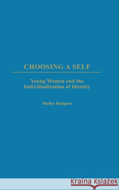 Choosing a Self: Young Women and the Individualization of Identity Budgeon, Shelley 9780275976378 Praeger Publishers