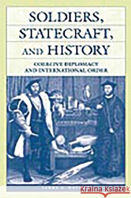 Soldiers, Statecraft, and History: Coercive Diplomacy and International Order Nathan, James a. 9780275976415 Praeger Publishers