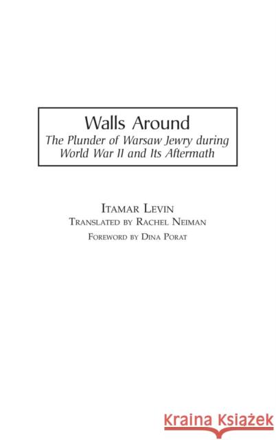 Walls Around: The Plunder of Warsaw Jewry During World War II and Its Aftermath Levin, Itamar 9780275976491 Praeger Publishers