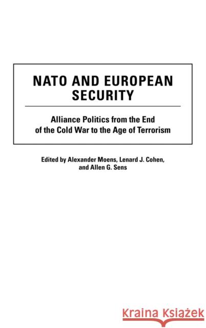 NATO and European Security: Alliance Politics from the End of the Cold War to the Age of Terrorism Moens, Alexander 9780275976637 Praeger Publishers
