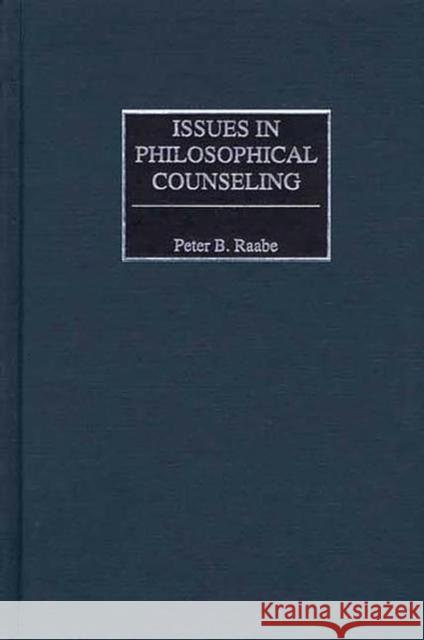 Issues in Philosophical Counseling Peter B. Raabe 9780275976675 Praeger Publishers