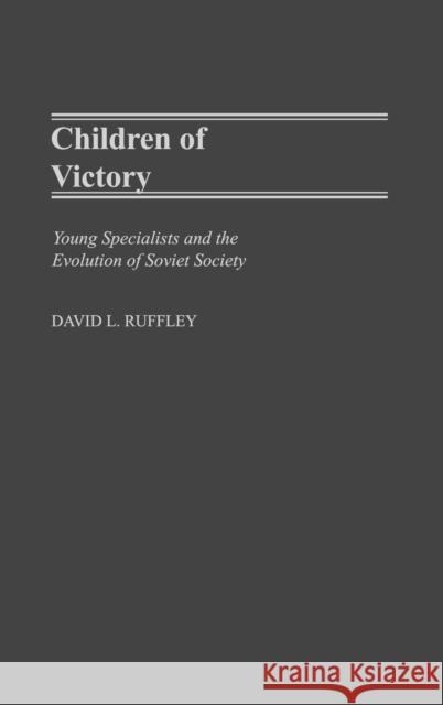 Children of Victory: Young Specialists and the Evolution of Soviet Society Ruffley, David 9780275976743 Praeger Publishers