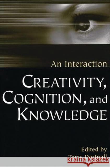 Creativity, Cognition, and Knowledge: An Interaction Dartnall, Terry 9780275976804 Praeger Publishers