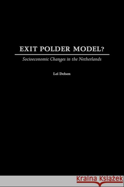 Exit Polder Model?: Socioeconomic Changes in the Netherlands Delsen, Lei 9780275977009