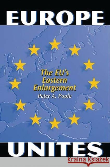 Europe Unites: The Eu's Eastern Enlargement Poole, Peter a. 9780275977047 Praeger Publishers