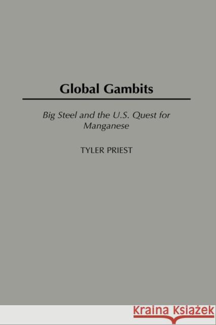 Global Gambits: Big Steel and the U.S. Quest for Manganese Priest, Tyler 9780275977078