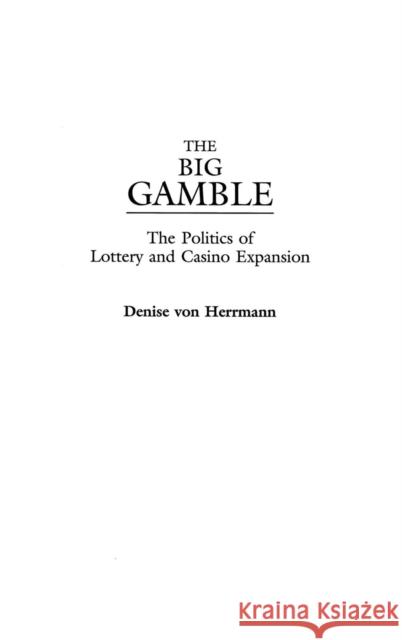 The Big Gamble: The Politics of Lottery and Casino Expansion Von Herrmann, Denise 9780275977504 Praeger Publishers