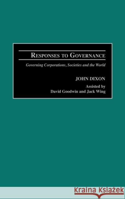 Responses to Governance: Governing Corporations, Societies and the World Dixon, John 9780275977542 Praeger Publishers