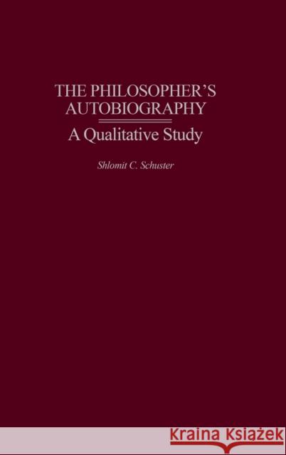 The Philosopher's Autobiography: A Qualitative Study Schuster, Shlomit C. 9780275977894