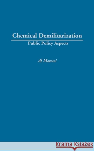 Chemical Demilitarization: Public Policy Aspects Mauroni, Albert J. 9780275977962 Praeger Publishers