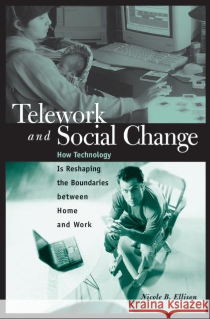 Telework and Social Change: How Technology Is Reshaping the Boundaries Between Home and Work Ellison, Nicole B. 9780275978006 Praeger Publishers