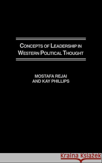Concepts of Leadership in Western Political Thought Mostafa Rejai Kay Phillips M. Rejai 9780275978013 Praeger Publishers