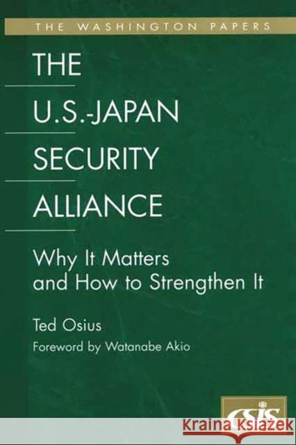 The U.S.-Japan Security Alliance: Why It Matters and How to Strengthen It Osius, Ted 9780275978051 Praeger Publishers