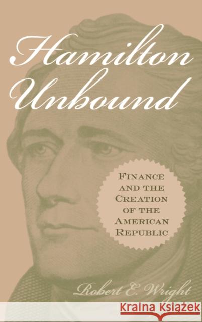 Hamilton Unbound: Finance and the Creation of the American Republic Wright, Robert E. 9780275978167