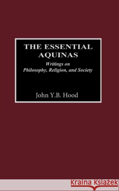 The Essential Aquinas: Writings on Philosophy, Religion, and Society Hood, John Y. 9780275978181 Praeger Publishers