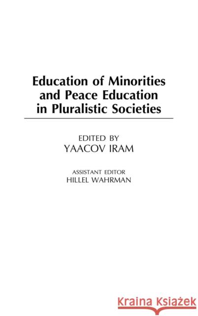 Education of Minorities and Peace Education in Pluralistic Societies Carrol L. Henderson Yaacov Iram 9780275978211 Praeger Publishers
