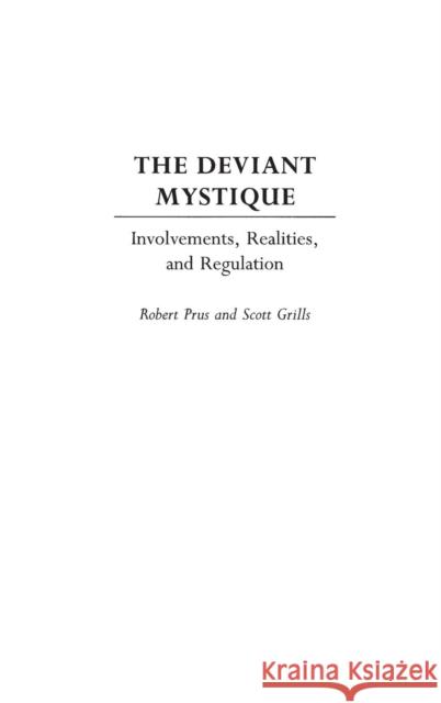 The Deviant Mystique: Involvements, Realities, and Regulation Grills, Scott 9780275978228 Praeger Publishers