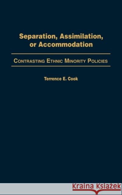 Separation, Assimilation, or Accommodation: Contrasting Ethnic Minority Policies Cook, Terrence E. 9780275978259 Praeger Publishers