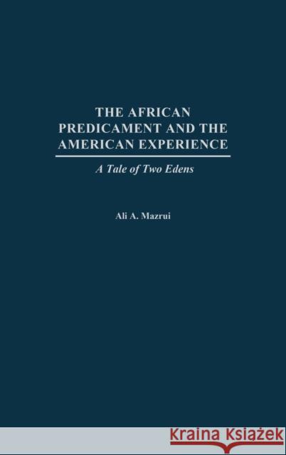 The African Predicament and the American Experience: A Tale of Two Edens Mazrui, Ali 9780275978280 Praeger Publishers