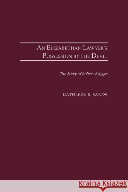 An Elizabethan Lawyer's Possession by the Devil: The Story of Robert Brigges Sands, Kathleen R. 9780275978372