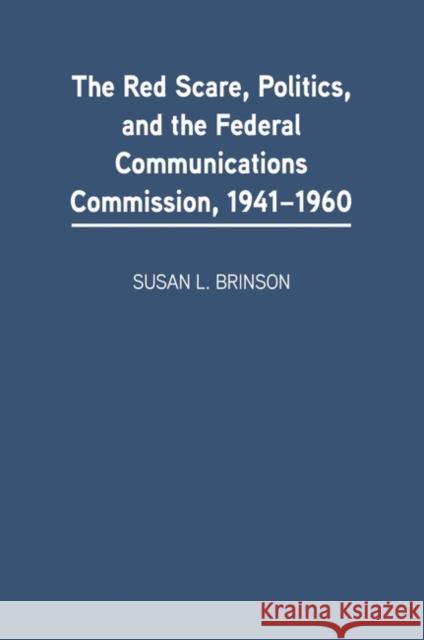 The Red Scare, Politics, and the Federal Communications Commission, 1941-1960 Susan L. Brinson 9780275978594 Praeger Publishers