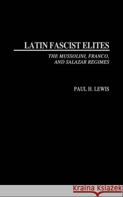 Latin Fascist Elites: The Mussolini, Franco, and Salazar Regimes Lewis, Paul H. 9780275978808