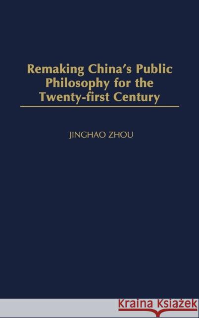 Remaking China's Public Philosophy for the Twenty-First Century Zhou, Jinghao 9780275978822 Praeger Publishers