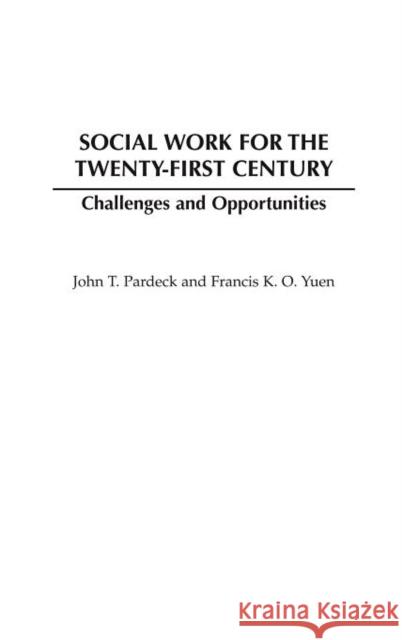 Social Work for the Twenty-First Century: Challenges and Opportunities Yuen, Francis K. O. 9780275978938 Praeger Publishers