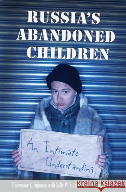 Russia's Abandoned Children: An Intimate Understanding Clementine K. Fujimura Sally W. Stoecker Tatyana Sudakova 9780275979096 Praeger Publishers