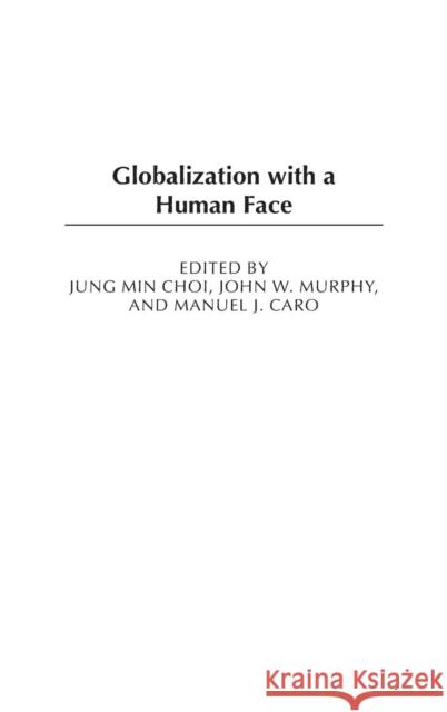 Globalization with a Human Face Jung Min Choi John W. Murphy Manuel J. Caro 9780275979164