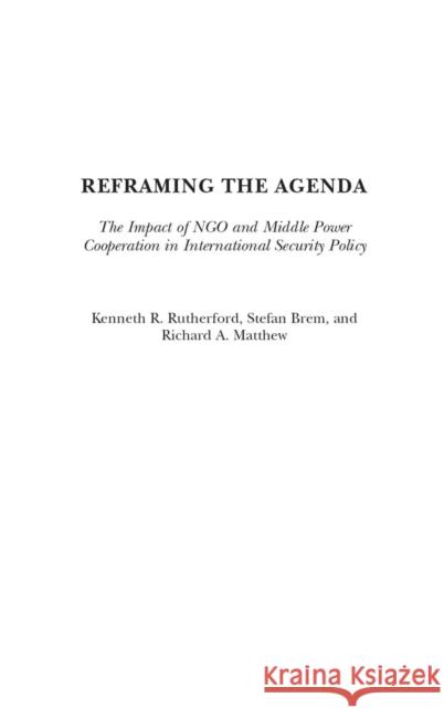 Reframing the Agenda: The Impact of Ngo and Middle Power Cooperation in International Security Policy Rutherford, Kenneth R. 9780275979218