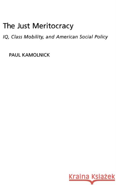 The Just Meritocracy: Iq, Class Mobility, and American Social Policy Kamolnick, Paul 9780275979225