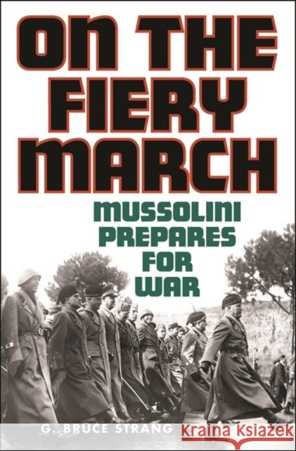 On the Fiery March: Mussolini Prepares for War G. Bruce Strang 9780275979379 Praeger Publishers