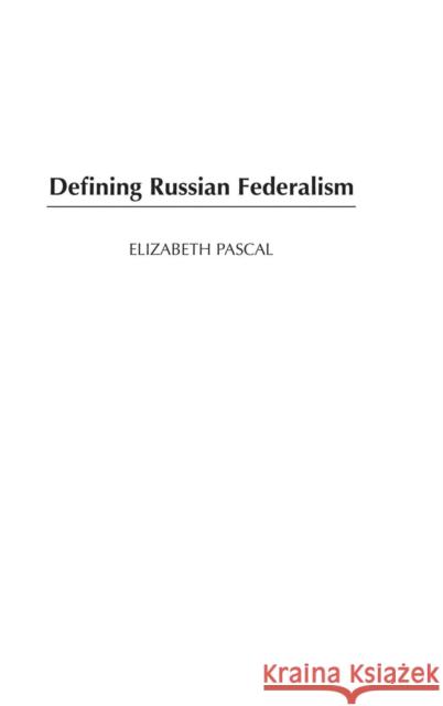 Defining Russian Federalism Elizabeth Pascal 9780275979386 Praeger Publishers